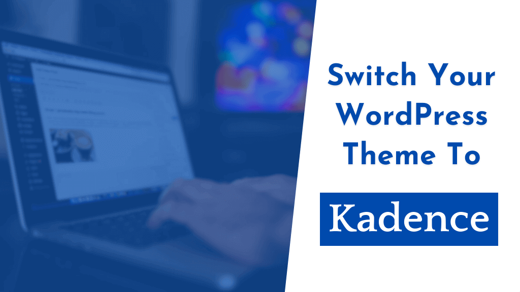 learn how to change your wordpress theme to kadence theme